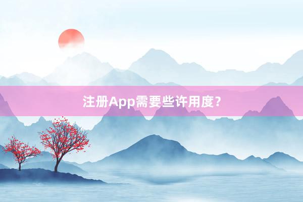 注册App需要些许用度？