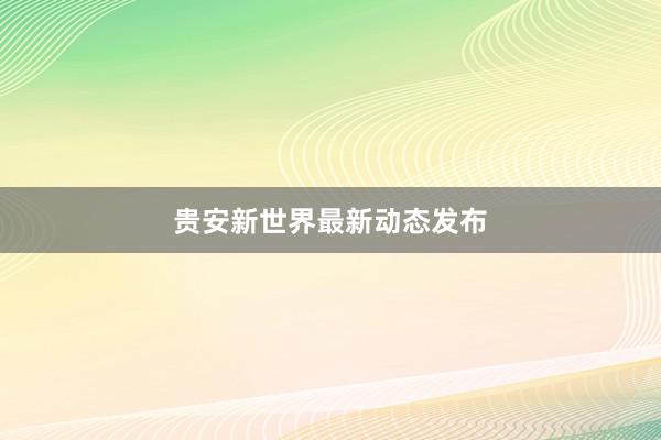 贵安新世界最新动态发布