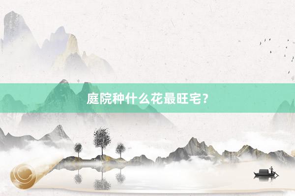庭院种什么花最旺宅？